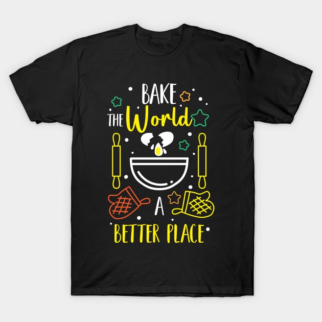 Bake The World A Better Place T-Shirt by maxcode